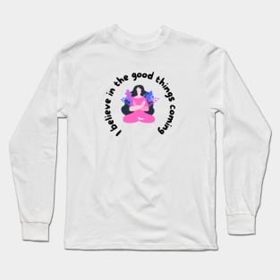 I believe in the good things coming Long Sleeve T-Shirt